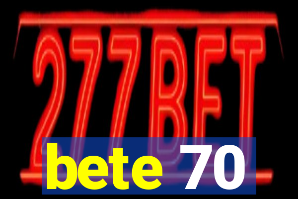 bete 70